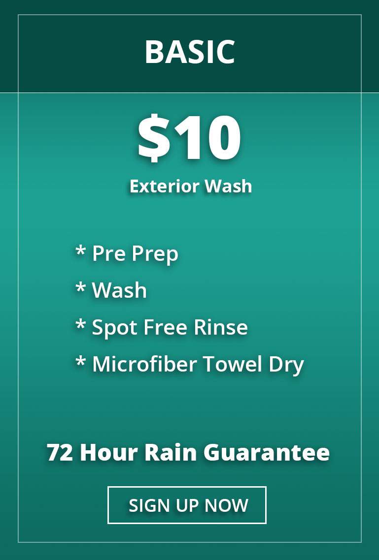 Basic: Ceramic Exterior Wash. $10 single wash. * Pre Prep * Wash * Spot Free Rinse * Microfiber Towel Dry. 72 Hour Rain Guarantee
