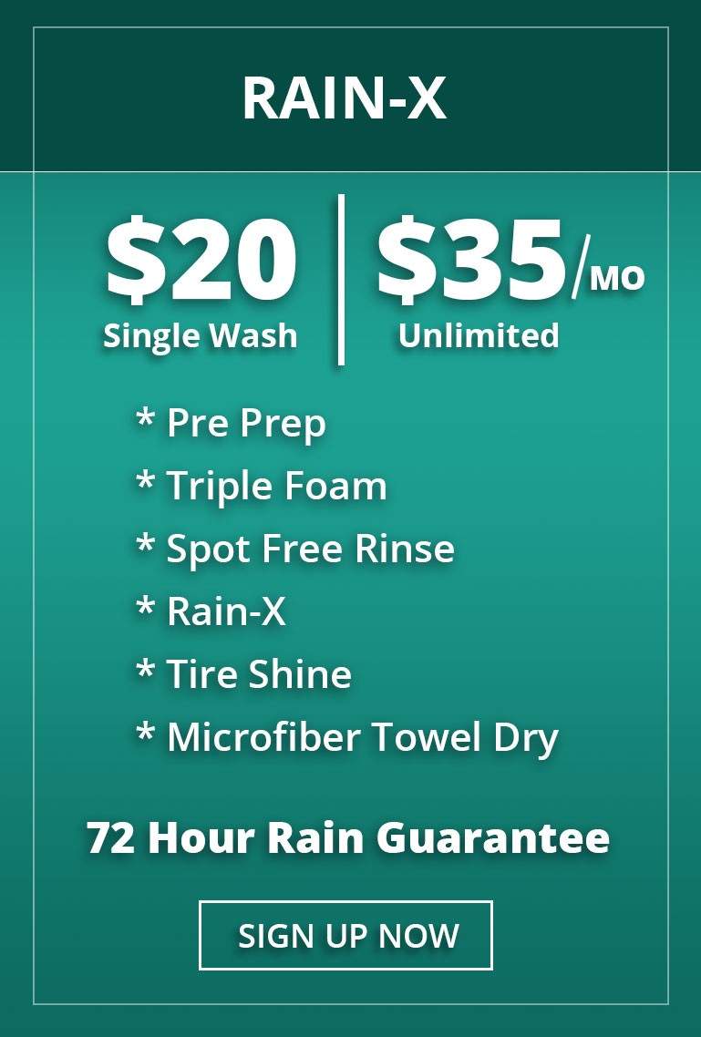 Rain- X: $20 single wash. $35/month unlimited. * Pre Prep * Triple Foam * Spot Free Rinse * Rain-X * Tire Shine * Microfiber Towel Dry. 72 Hour Rain Guarantee